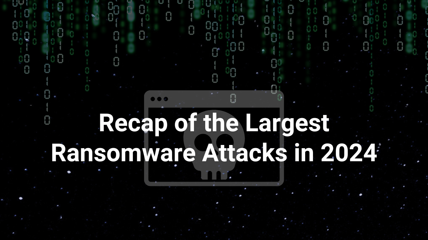 Recap of the Largest Ransomware Attacks in 2024