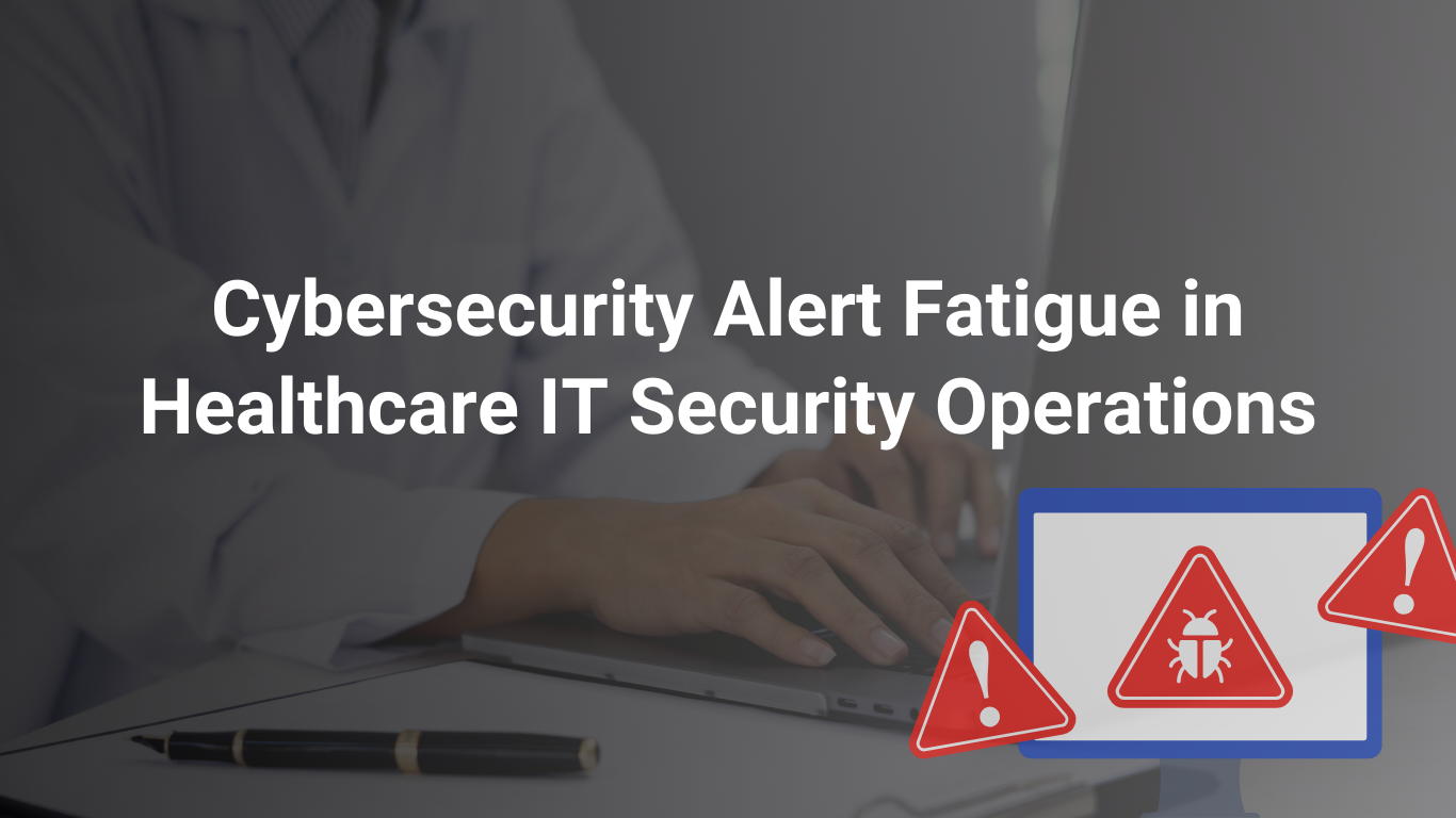 Cybersecurity Alert Fatigue in Healthcare IT Security Operations