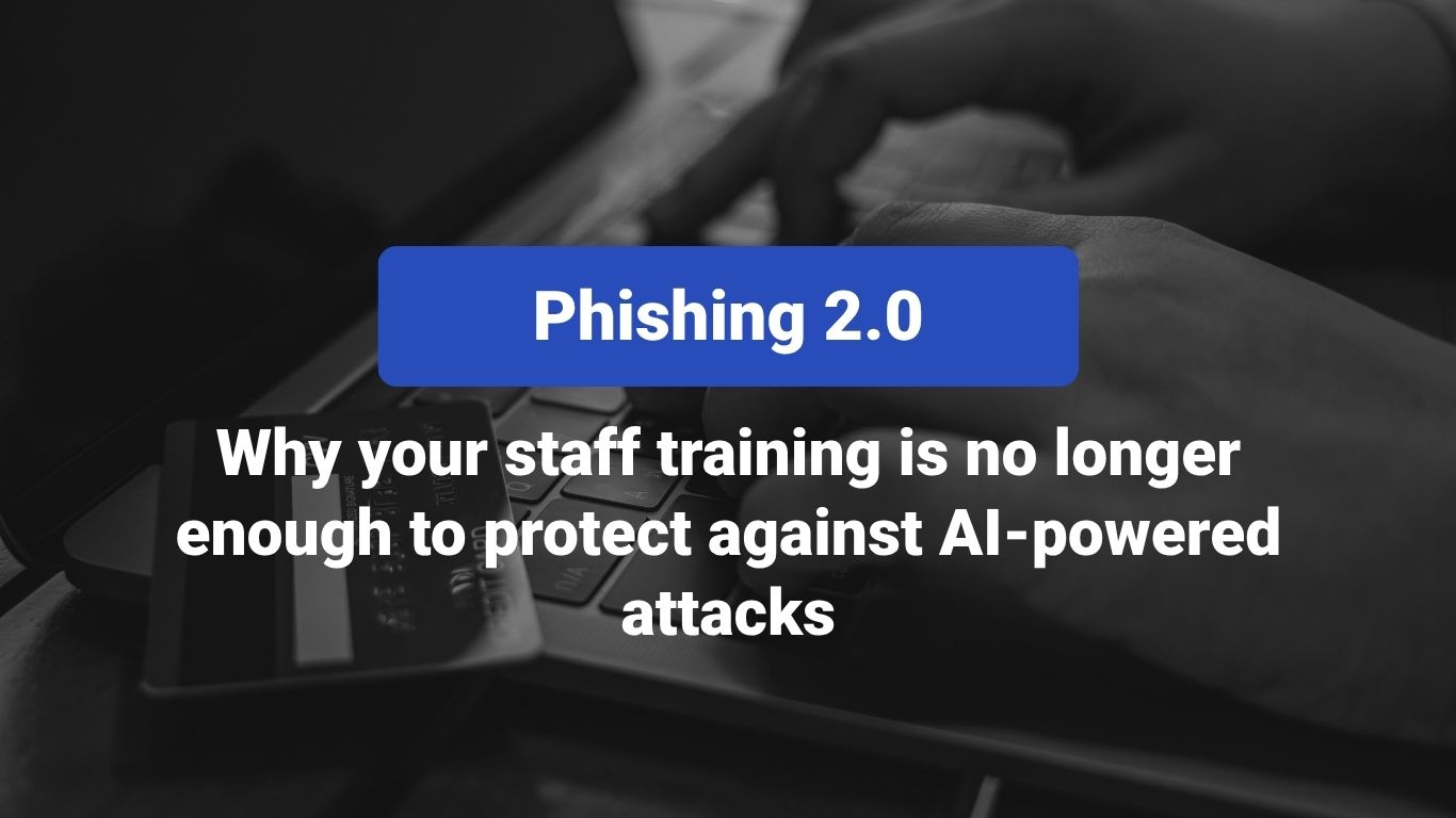 Phishing 2.0: Why staff training is no longer enough to combat AI-powered attacks