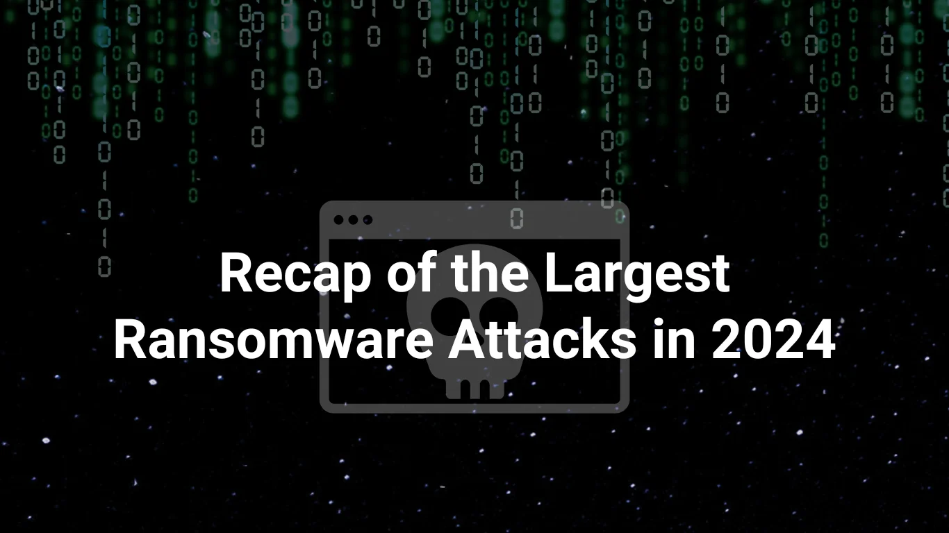 Recap of the Largest Ransomware Attacks in 2024