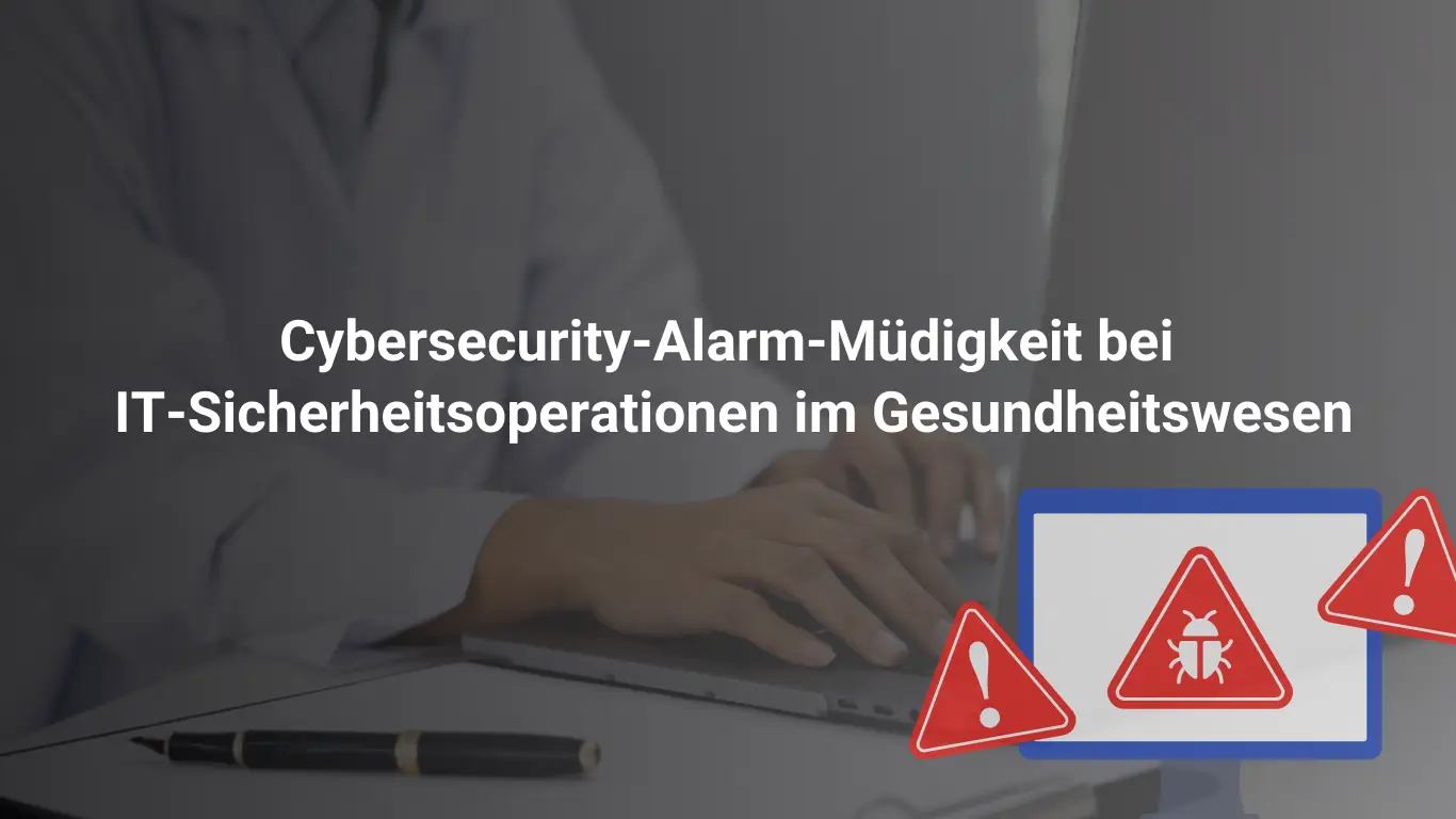 Cybersecurity-Alarm-Müdigkeit bei IT-Sicherheitsoperationen im Gesundheitswesen