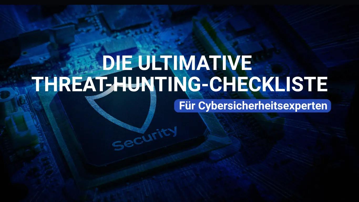 Die ultimative Threat-Hunting-Checkliste für Cybersicherheitsexperten