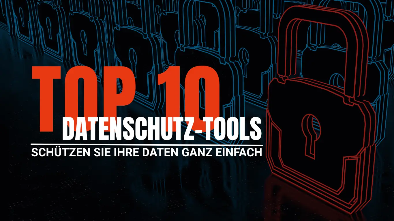 Die 10 besten Datenschutz-Tools: Schützen Sie Ihre Daten ganz einfach 